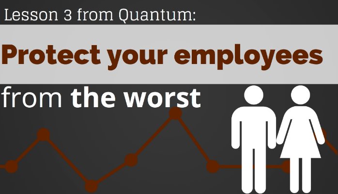Lesson 3 from Quantum: Protect Your Employees from the Worst