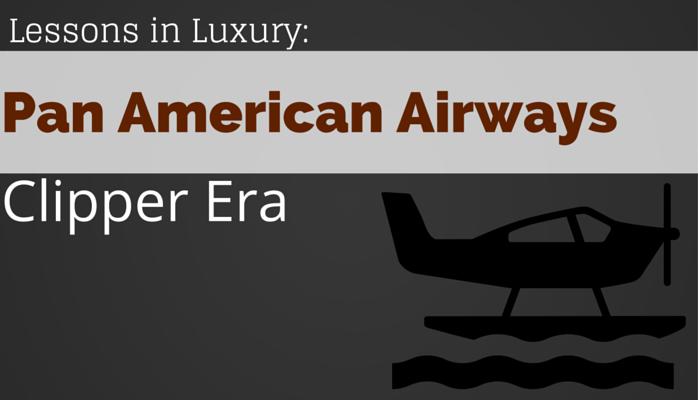 Lessons of Luxury: Pan American Airways Clipper Era
